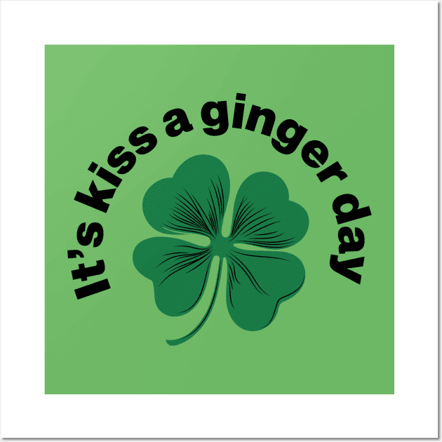 Kiss a Ginger Day - Saint Patricks Day Green Irish Shamrock Wall Art by CottonGarb